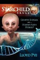 The Starchild Skull -- Genetic Enigma or Human-Alien Hybrid? Pye Lloyd
