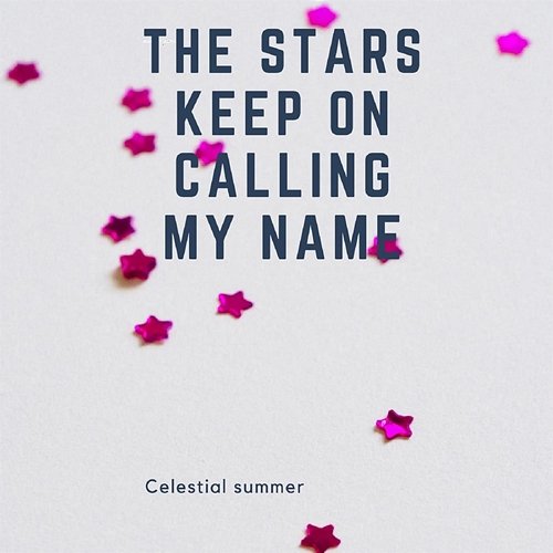 The Stars Keep on Calling My Name celestial summer