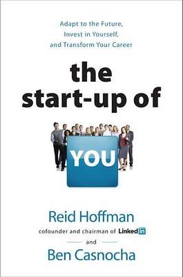 The Start-Up of You: Adapt to the Future, Invest in Yourself, and Transform Your Career Hoffman Reid, Casnocha Ben