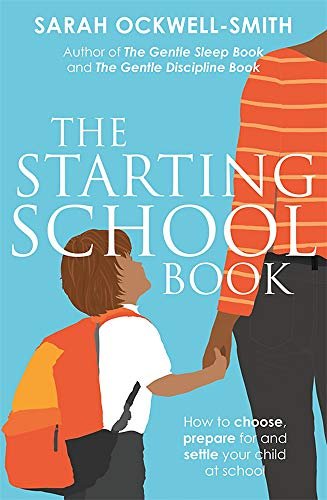 The Starting School Book: How to choose, prepare for and settle your child at school Ockwell-Smith Sarah