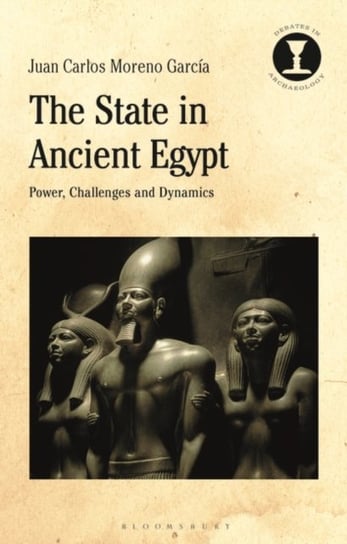 The State in Ancient Egypt. Power, Challenges and Dynamics Opracowanie zbiorowe