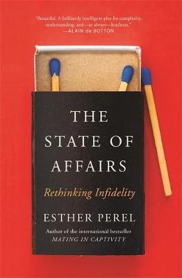 The State Of Affairs: Rethinking Infidelity - a book for anyone who has ever loved Perel Esther