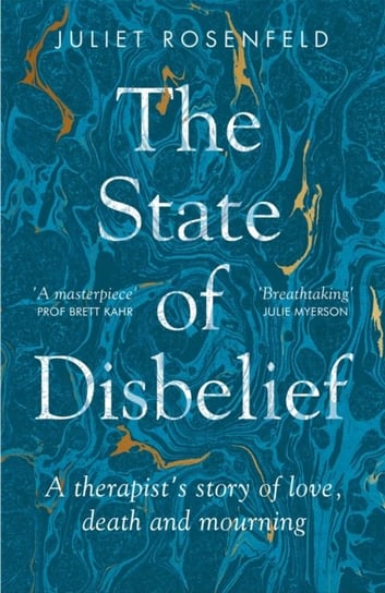 The State of Disbelief: A therapists story of love, death and mourning Juliet Rosenfeld