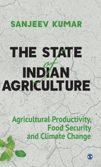 The State of Indian Agriculture: Agricultural Productivity, Food Security and Climate Change Sanjeev Kumar