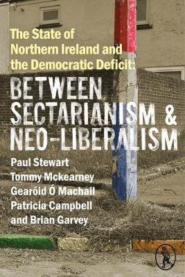 The State of Northern Ireland and the Democratic Deficit: Between Sectarianism and Neo-Liberalism Paul Stewart