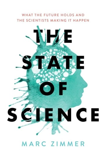 The State of Science. What the Future Holds and the Scientists Making It Happen Marc Zimmer