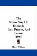 The Steam Navy of England: Past, Present, and Future (1893) Williams Harry