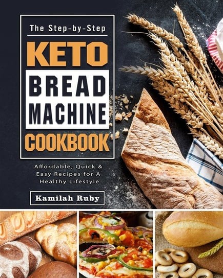 The Step-by-Step Keto Bread Machine Cookbook Ruby Kamilah