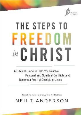The Steps to Freedom in Christ Workbook: A biblical guide to help you resolve personal and spiritual conflicts and become a fruitful disciple of Jesus Reverend Neil T. Anderson