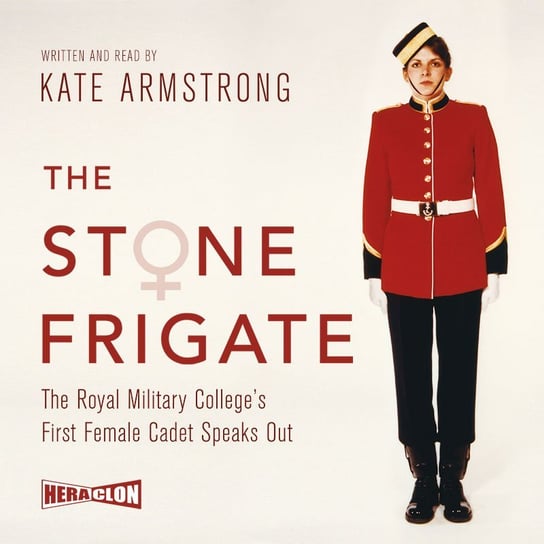 The Stone Frigate. The Royal Military College's First Female Cadet Speaks Out Armstrong Kate