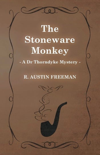 The Stoneware Monkey (A Dr Thorndyke Mystery) Freeman R. Austin