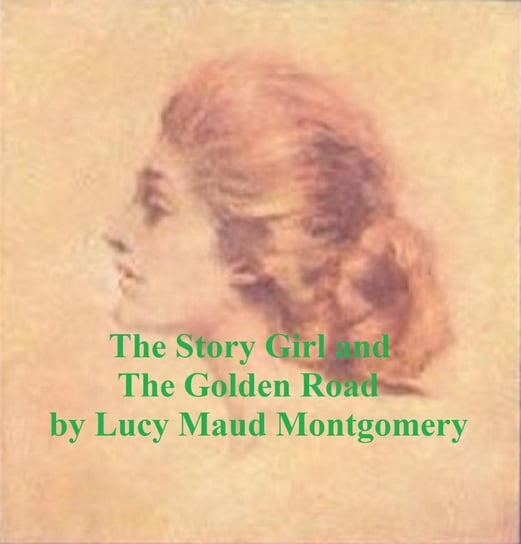 The Story Girl and The Golden Road Montgomery Lucy Maud
