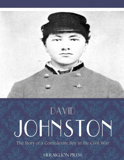 The Story of a Confederate Boy in the Civil War David Johnston