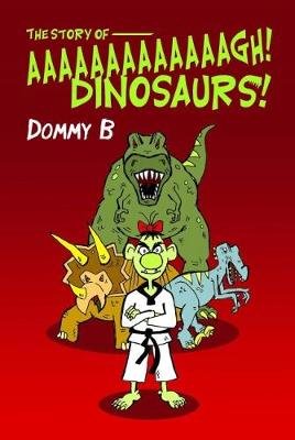The Story of  Aaaaaaaaaaaaagh Dinosaurs! Dommy B.