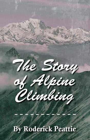 The Story of Alpine Climbing Gribble Francis