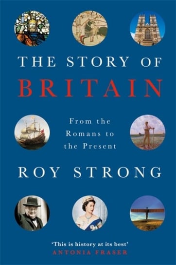 The Story of Britain: From the Romans to the Present Roy Strong