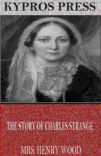 The Story of Charles Strange Mrs. Henry Wood