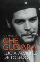 The Story of Che Guevara Alvarez Toledo Lucia