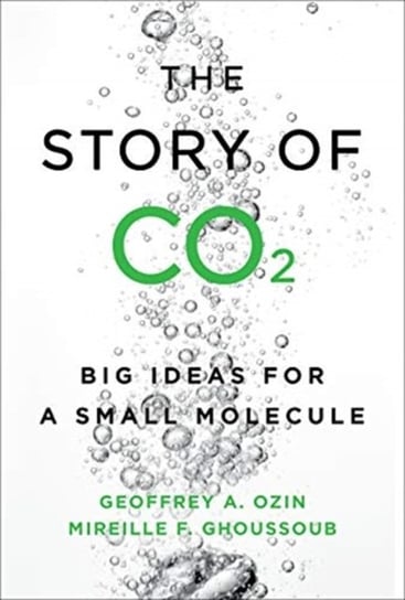 The Story of CO2: Big Ideas for a Small Molecule Geoffrey Ozin, Mireille Ghoussoub