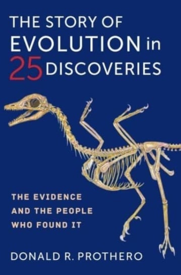 The Story of Evolution in 25 Discoveries: The Evidence and the People Who Found It Donald R. Prothero