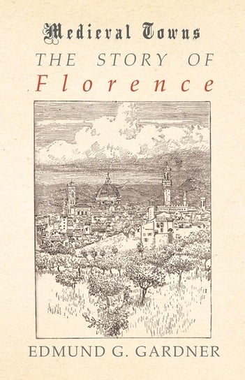 The Story of Florence (Medieval Towns Series) Gardner Edmund G.