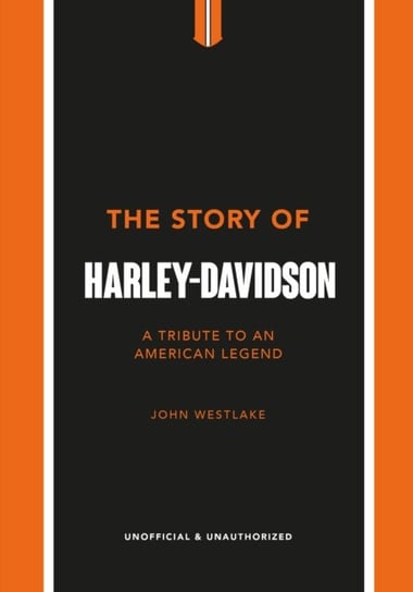 The Story of Harley-Davidson. A Celebration of an American Icon John Westlake