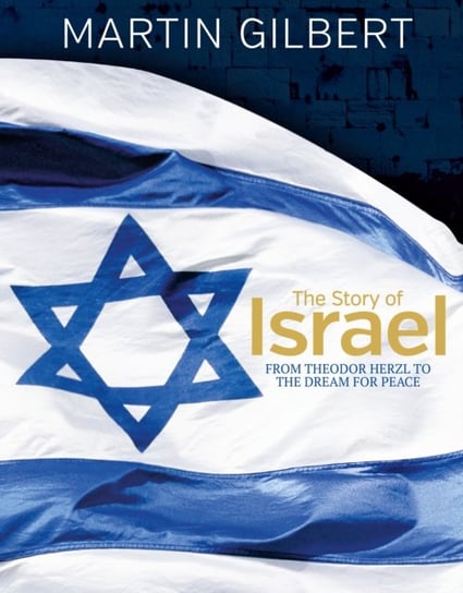 The Story of Israel. From Theodor Herzl to the Dream for Peace Martin Gilbert