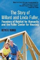 The Story of Millard and Linda Fuller, Founders of Habitat for Humanity and the Fuller Center for Housing Youngs Bettie PH.D.