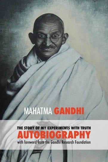 The Story of My Experiments with Truth - Mahatma Gandhi's Unabridged Autobiography Mohandas K. Gandhi Mahatma