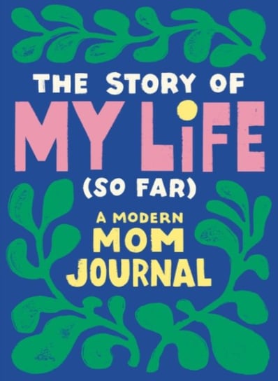 The Story of My Life (So Far). A Modern Mom Journal Opracowanie zbiorowe