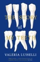 The Story of My Teeth Luiselli Valeria