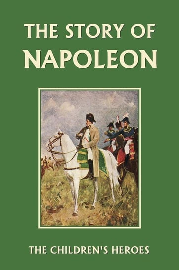The Story of Napoleon (Yesterday's Classics) Marshall H. E.