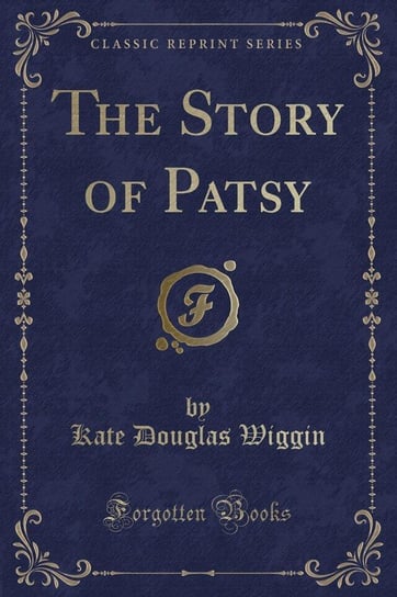 The Story of Patsy (Classic Reprint) Wiggin Kate Douglas