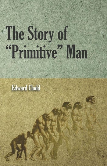 The Story of "Primitive" Man Clodd Edward