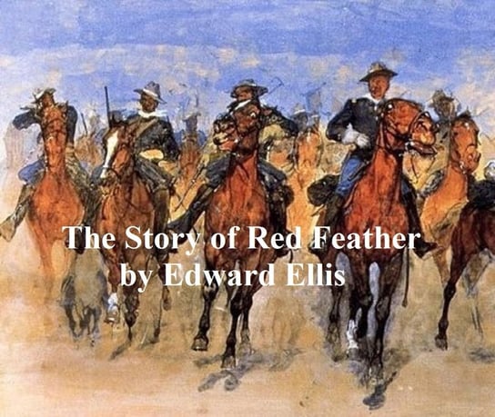 The Story of Red Feather, A Tale of the American Frontier Ellis Edward