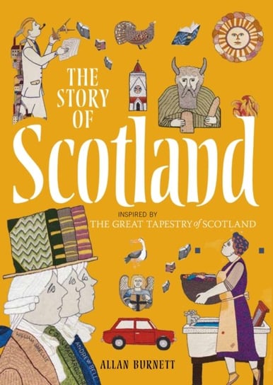 The Story of Scotland: Inspired by the Great Tapestry of Scotland Allan Burnett