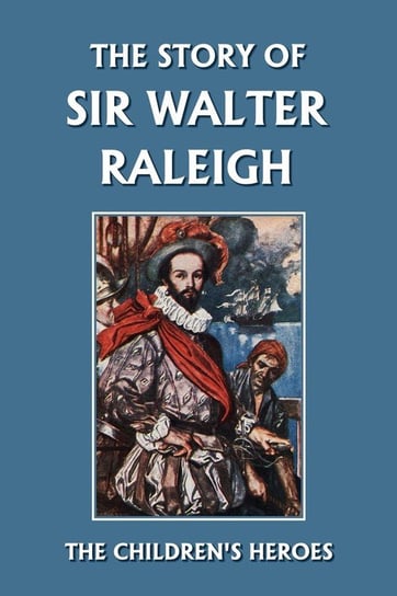 The Story of Sir Walter Raleigh (Yesterday's Classics) Kelly Margaret Duncan