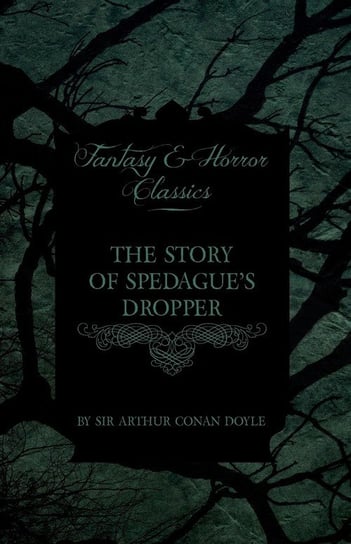 The Story of Spedague's Dropper (Fantasy and Horror Classics) Doyle Arthur Conan