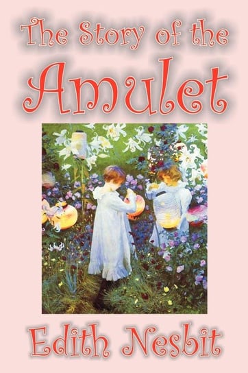 The Story of the Amulet by Edith Nesbit, Fiction, Classics Nesbit Edith