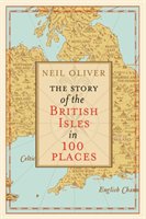 The Story of the British Isles in 100 Places Oliver Neil