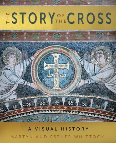 The Story of the Cross: A Visual History Martyn Whittock