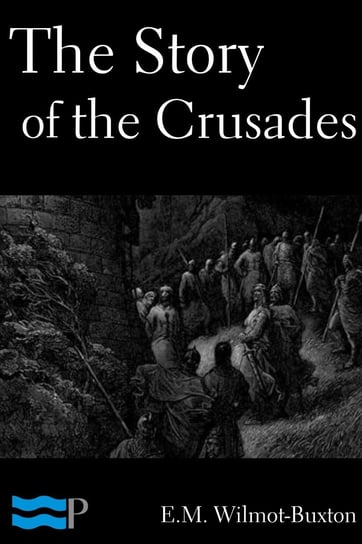 The Story of the Crusades E.M. Wilmot-Buxton