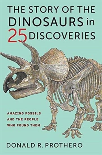 The Story of the Dinosaurs in 25 Discoveries: Amazing Fossils and the People Who Found Them Prothero Donald R.