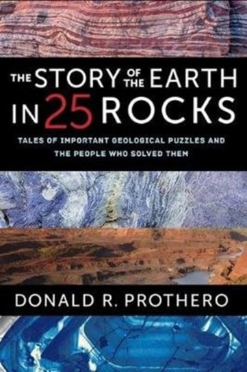 The Story of the Earth in 25 Rocks: Tales of Important Geological Puzzles and the People Who Solved Prothero Donald R.