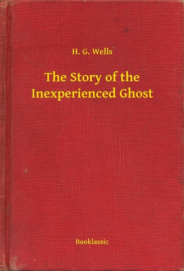 The Story of the Inexperienced Ghost Wells Herbert George