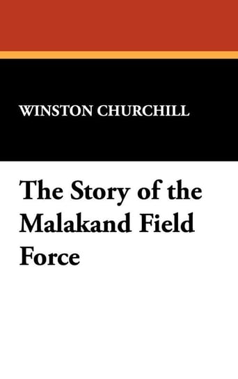The Story of the Malakand Field Force Churchill Winston S.