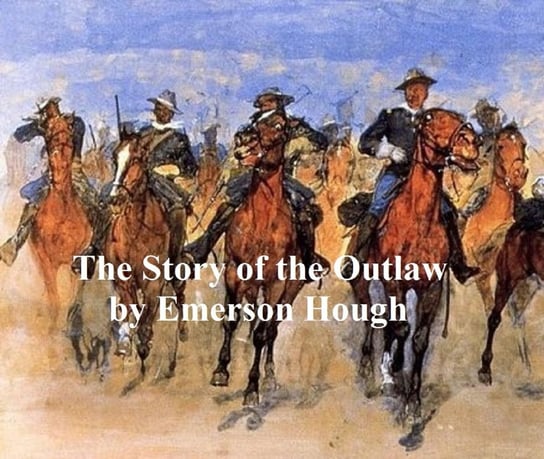The Story of the Outlaw, A Study of the Western Desperado Hough Emerson
