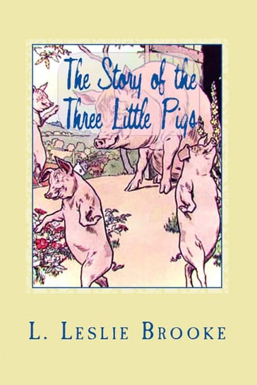 The Story of the Three Little Pigs L. Leslie Brooke