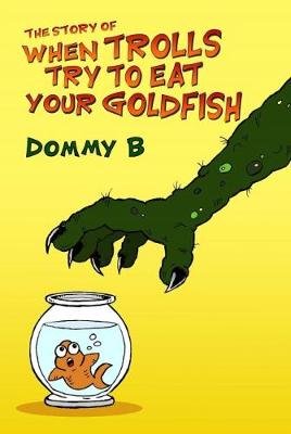 The Story of When Trolls Try to Eat Your Goldfish Dommy B.