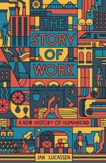 The Story of Work: A New History of Humankind Jan Lucassen